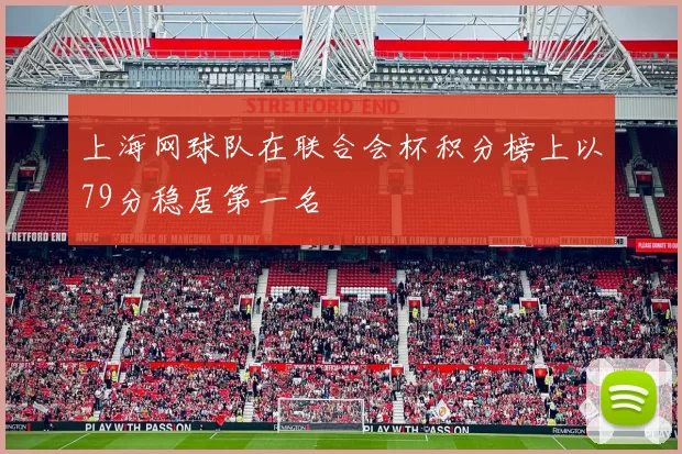 上海网球队在联合会杯积分榜上以79分稳居第一名