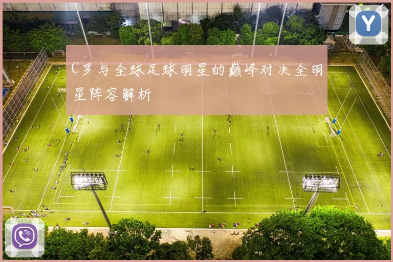C罗与全球足球明星的巅峰对决全明星阵容解析
